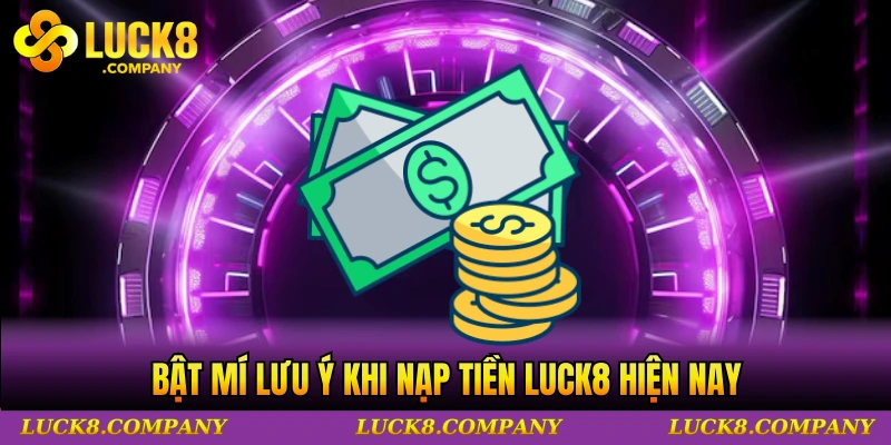 Bật mí lưu ý khi nạp tiền LUCK8 hiện nay