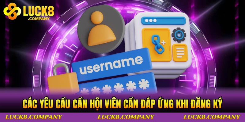 Các yêu cầu cần hội viên cần đáp ứng khi đăng ký tài khoản