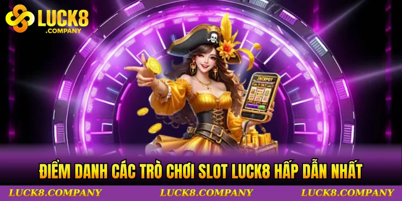 Điểm danh các trò chơi slot Luck8 hấp dẫn nhất