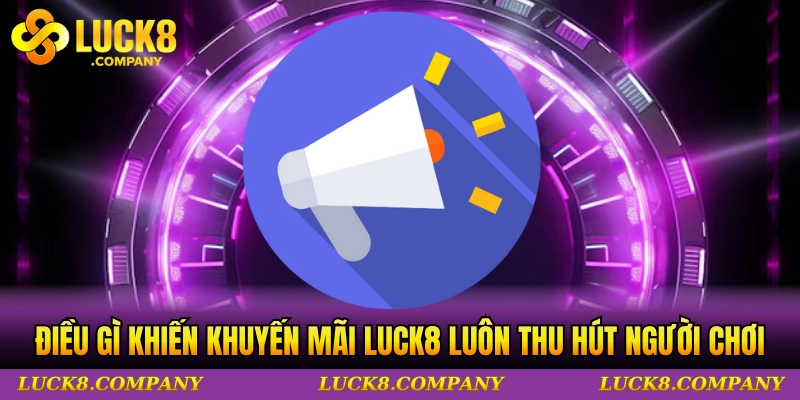 Điều gì khiến khuyến mãi LUCK8 luôn thu hút người chơi