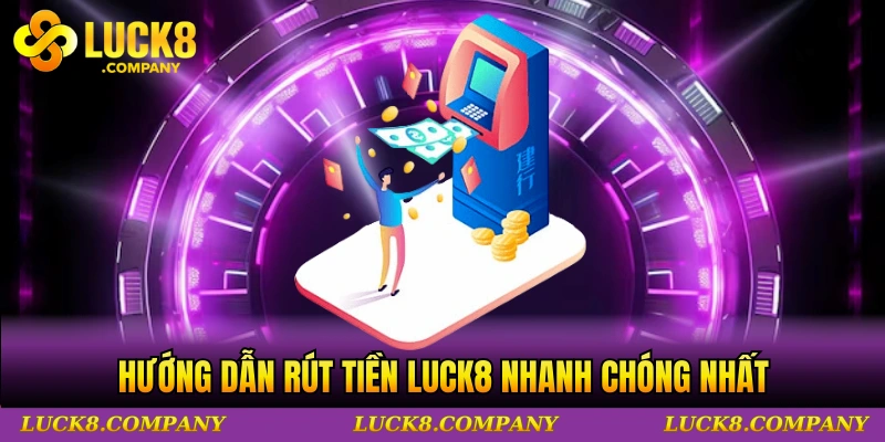 Hướng dẫn rút tiền LUCK8 nhanh chóng nhất