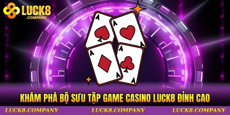 Khám phá bộ sưu tập game casino LUCK8 đỉnh cao
