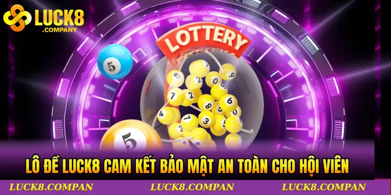 Lô đề LUCK8 cam kết bảo mật an toàn cho hội viên