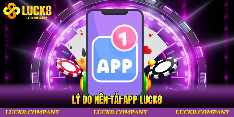 Lý do nên tải app LUCK8