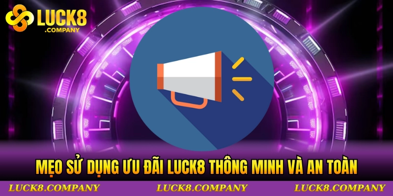 Mẹo sử dụng ưu đãi LUCK8 thông minh và an toàn