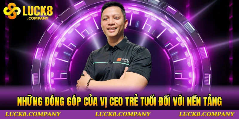 Những đóng góp của vị CEO trẻ tuổi đối với nền tảng