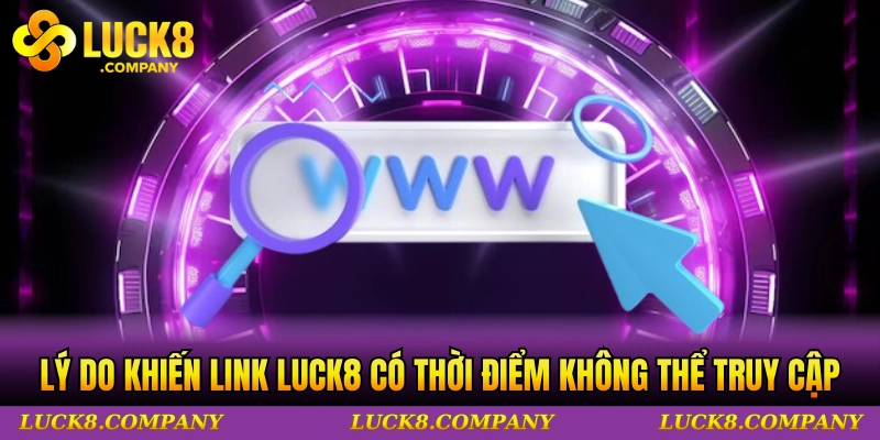 Những lý do khiến link LUCK8 có thời điểm không thể truy cập