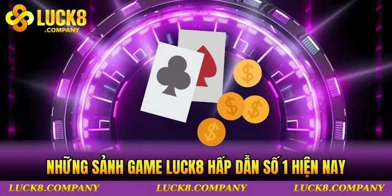 Những sảnh game LUCK8 hấp dẫn số 1 hiện nay