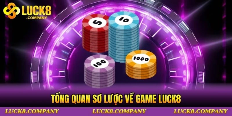Tổng quan sơ lược về game LUCK8