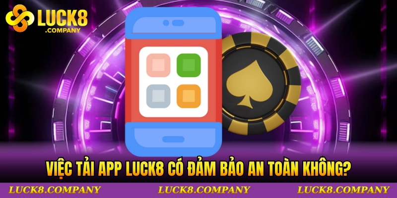 Việc tải app LUCK8 có đảm bảo an toàn không?
